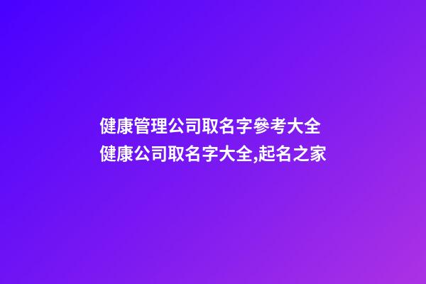 健康管理公司取名字參考大全 健康公司取名字大全,起名之家-第1張-公司起名-玄機(jī)派
